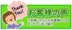 お客様の声 ご利用いただいたお客様からのメッセージをご紹介